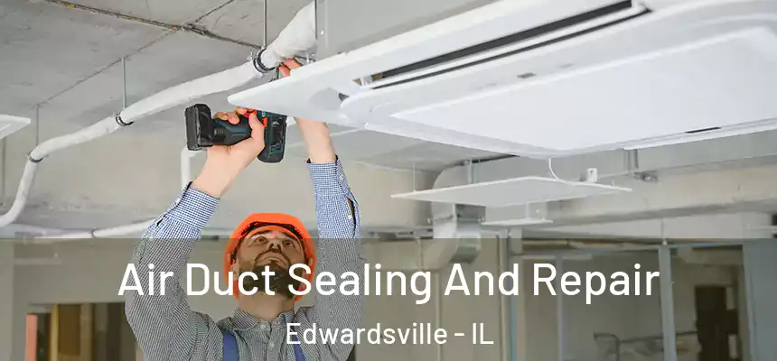 Air Duct Sealing And Repair Edwardsville - IL