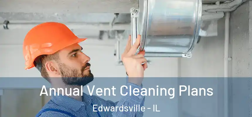  Annual Vent Cleaning Plans Edwardsville - IL