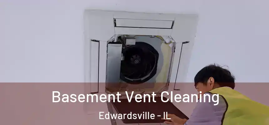 Basement Vent Cleaning Edwardsville - IL