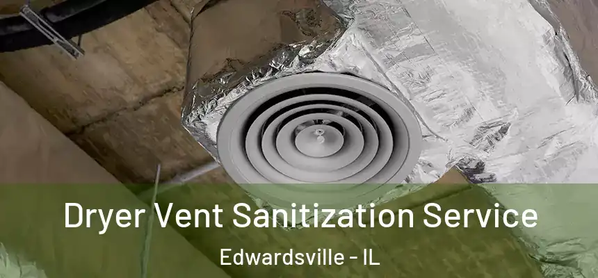  Dryer Vent Sanitization Service Edwardsville - IL