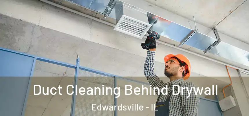 Duct Cleaning Behind Drywall Edwardsville - IL