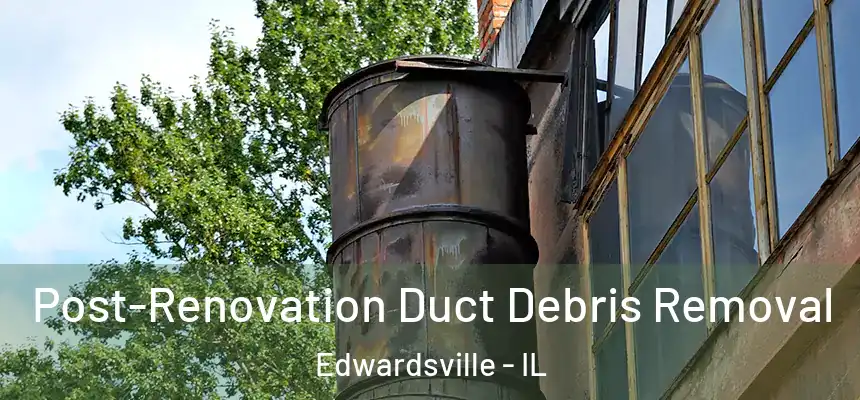  Post-Renovation Duct Debris Removal Edwardsville - IL