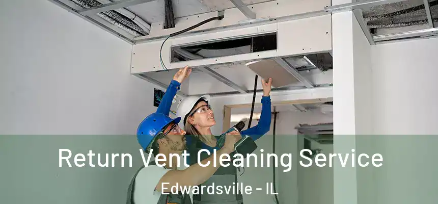  Return Vent Cleaning Service Edwardsville - IL
